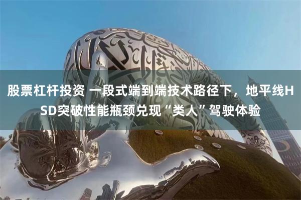 股票杠杆投资 一段式端到端技术路径下，地平线HSD突破性能瓶颈兑现“类人”驾驶体验