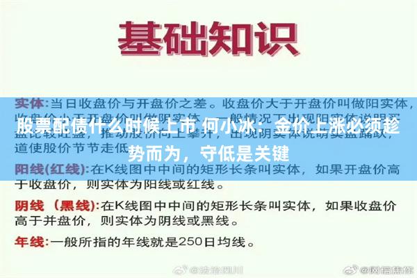 股票配债什么时候上市 何小冰：金价上涨必须趁势而为，守低是关键