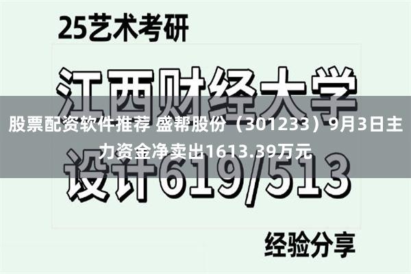 股票配资软件推荐 盛帮股份（301233）9月3日主力资金净卖出1613.39万元