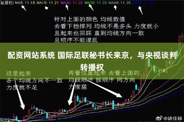 配资网站系统 国际足联秘书长来京，与央视谈判转播权