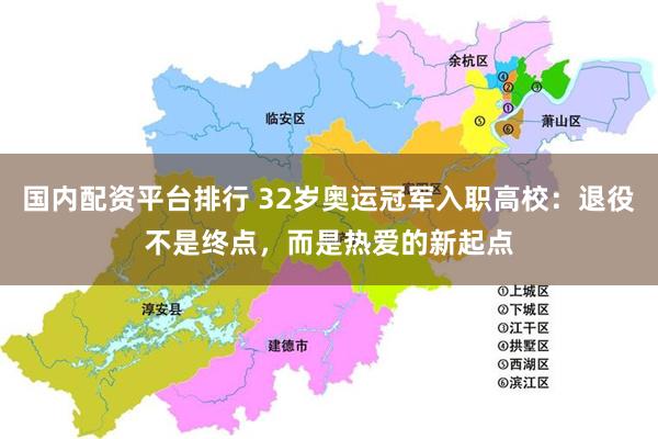 国内配资平台排行 32岁奥运冠军入职高校：退役不是终点，而是热爱的新起点