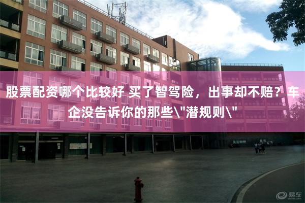 股票配资哪个比较好 买了智驾险，出事却不赔？车企没告诉你的那些