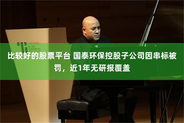 比较好的股票平台 国泰环保控股子公司因串标被罚，近1年无研报覆盖