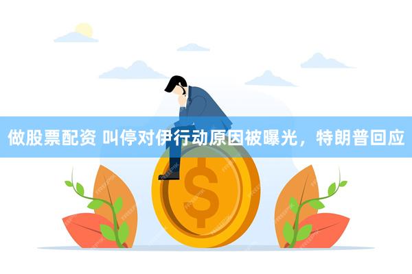 做股票配资 叫停对伊行动原因被曝光,特朗普回应