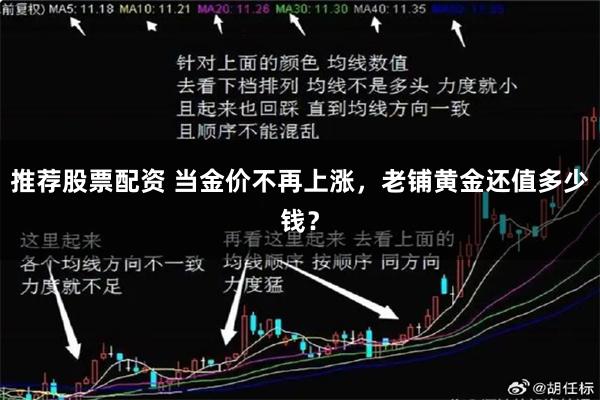 推荐股票配资 当金价不再上涨，老铺黄金还值多少钱？