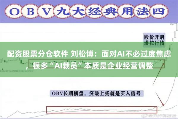 配资股票分仓软件 刘松博：面对AI不必过度焦虑，很多“AI裁员”本质是企业经营调整