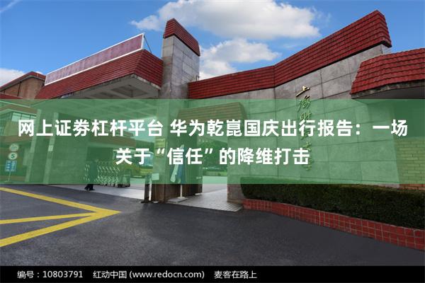 网上证劵杠杆平台 华为乾崑国庆出行报告：一场关于“信任”的降维打击